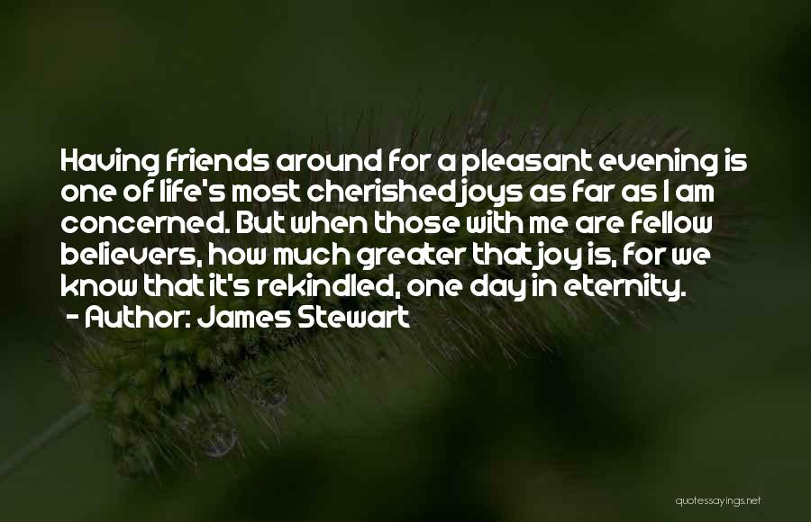 James Stewart Quotes: Having Friends Around For A Pleasant Evening Is One Of Life's Most Cherished Joys As Far As I Am Concerned.