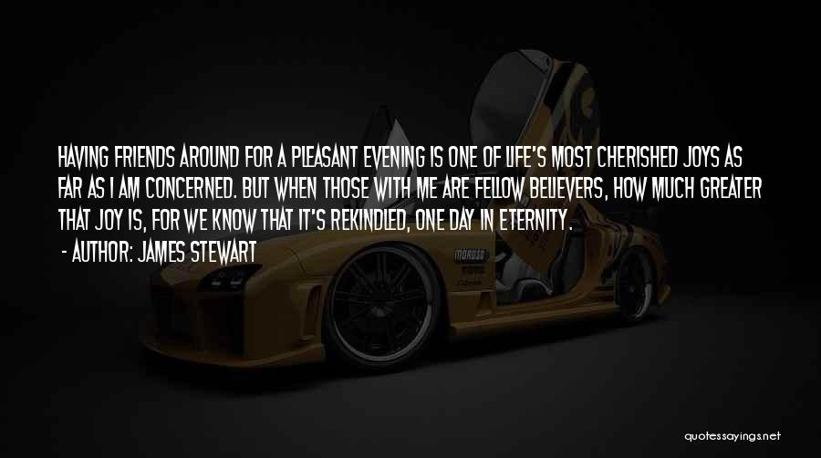 James Stewart Quotes: Having Friends Around For A Pleasant Evening Is One Of Life's Most Cherished Joys As Far As I Am Concerned.