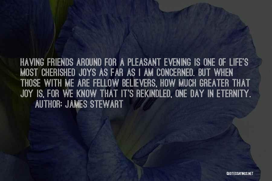 James Stewart Quotes: Having Friends Around For A Pleasant Evening Is One Of Life's Most Cherished Joys As Far As I Am Concerned.