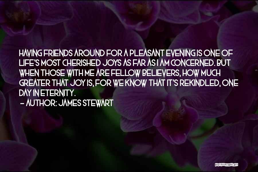 James Stewart Quotes: Having Friends Around For A Pleasant Evening Is One Of Life's Most Cherished Joys As Far As I Am Concerned.