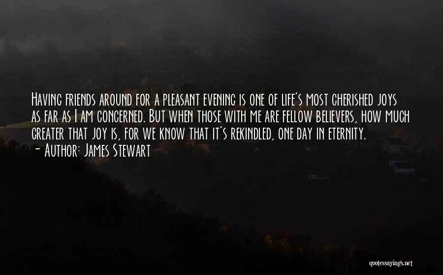 James Stewart Quotes: Having Friends Around For A Pleasant Evening Is One Of Life's Most Cherished Joys As Far As I Am Concerned.