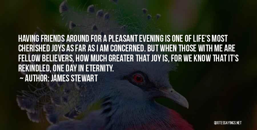 James Stewart Quotes: Having Friends Around For A Pleasant Evening Is One Of Life's Most Cherished Joys As Far As I Am Concerned.