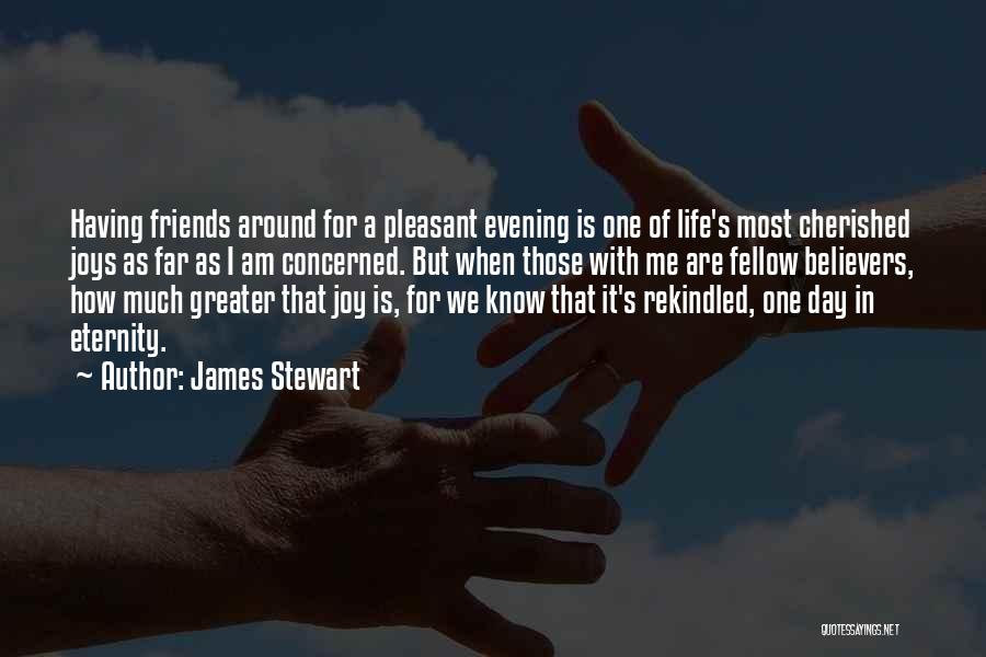 James Stewart Quotes: Having Friends Around For A Pleasant Evening Is One Of Life's Most Cherished Joys As Far As I Am Concerned.