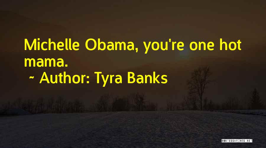 Tyra Banks Quotes: Michelle Obama, You're One Hot Mama.