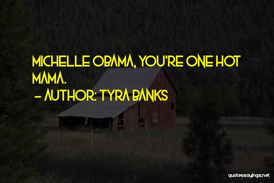 Tyra Banks Quotes: Michelle Obama, You're One Hot Mama.