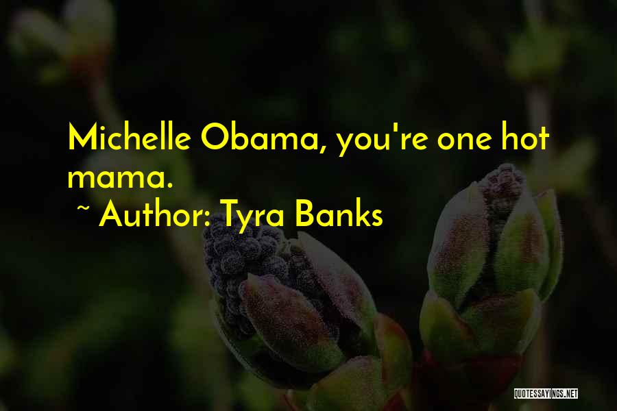 Tyra Banks Quotes: Michelle Obama, You're One Hot Mama.