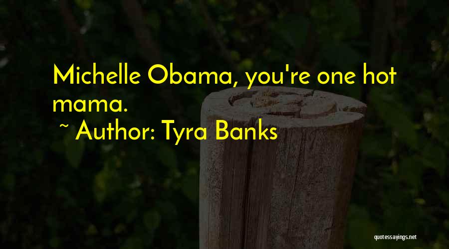 Tyra Banks Quotes: Michelle Obama, You're One Hot Mama.