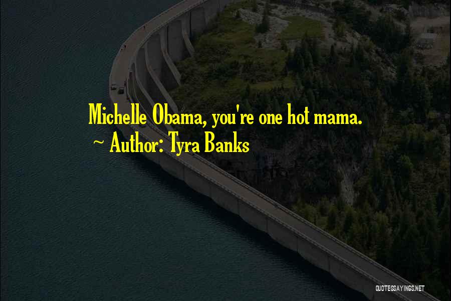 Tyra Banks Quotes: Michelle Obama, You're One Hot Mama.