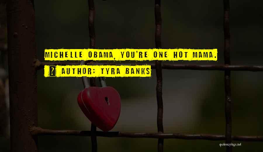 Tyra Banks Quotes: Michelle Obama, You're One Hot Mama.