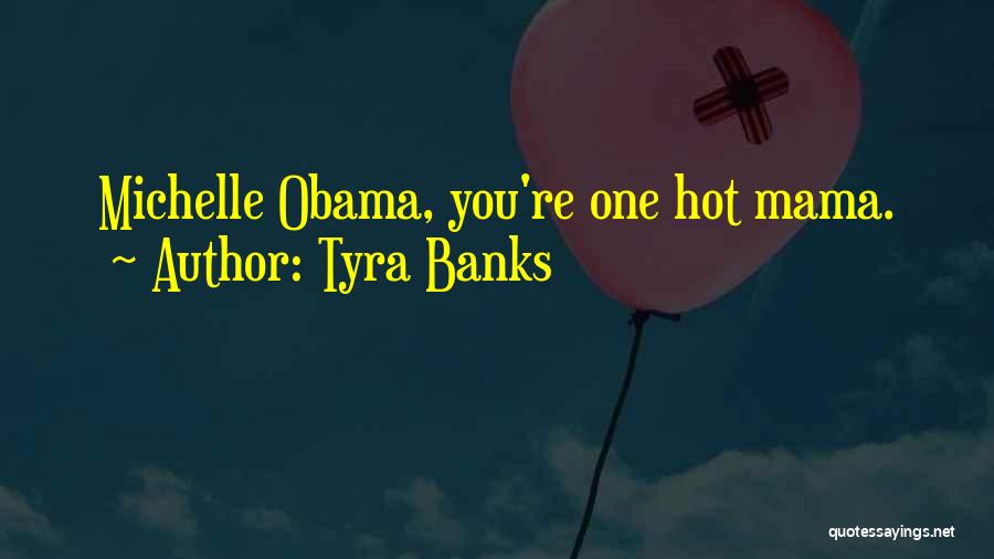 Tyra Banks Quotes: Michelle Obama, You're One Hot Mama.