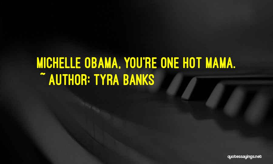 Tyra Banks Quotes: Michelle Obama, You're One Hot Mama.