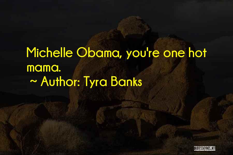 Tyra Banks Quotes: Michelle Obama, You're One Hot Mama.