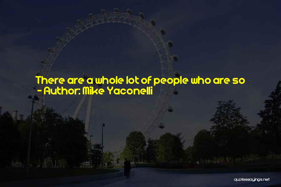 Mike Yaconelli Quotes: There Are A Whole Lot Of People Who Are So Freakin' Busy - They've So Cluttered Up Their Lives -