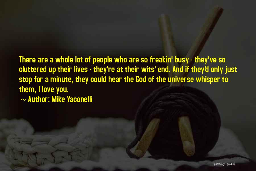 Mike Yaconelli Quotes: There Are A Whole Lot Of People Who Are So Freakin' Busy - They've So Cluttered Up Their Lives -