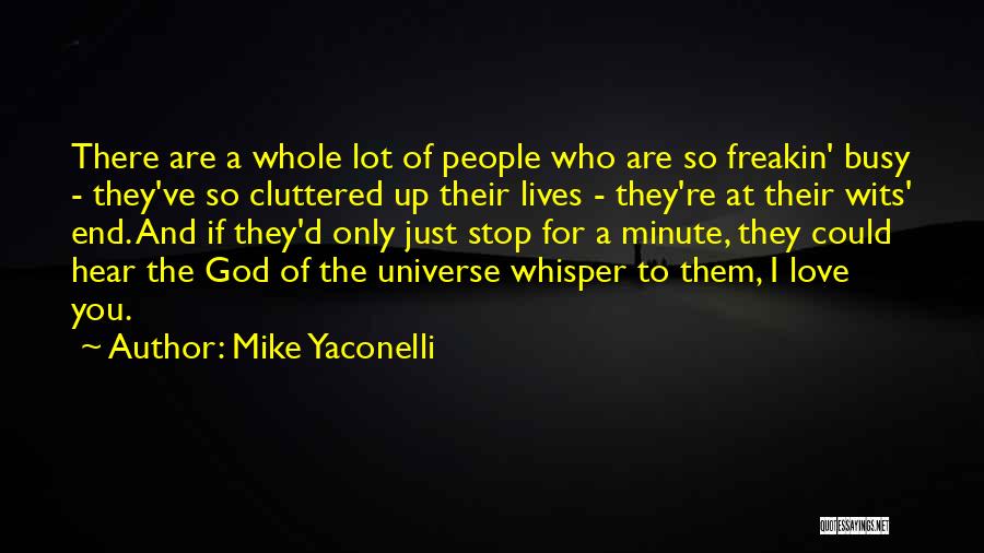 Mike Yaconelli Quotes: There Are A Whole Lot Of People Who Are So Freakin' Busy - They've So Cluttered Up Their Lives -