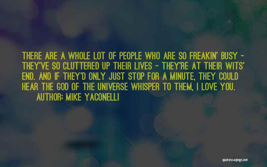 Mike Yaconelli Quotes: There Are A Whole Lot Of People Who Are So Freakin' Busy - They've So Cluttered Up Their Lives -