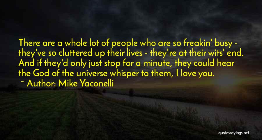 Mike Yaconelli Quotes: There Are A Whole Lot Of People Who Are So Freakin' Busy - They've So Cluttered Up Their Lives -