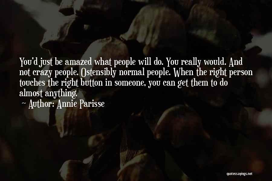 Annie Parisse Quotes: You'd Just Be Amazed What People Will Do. You Really Would. And Not Crazy People. Ostensibly Normal People. When The