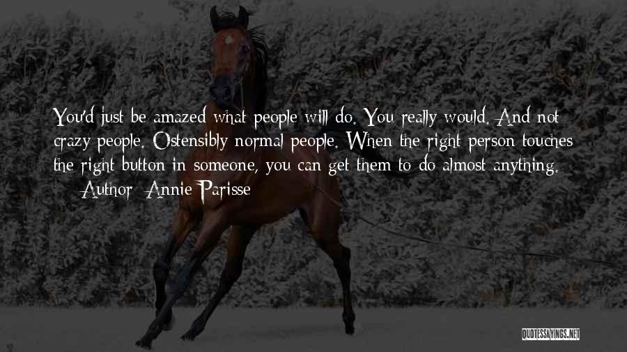 Annie Parisse Quotes: You'd Just Be Amazed What People Will Do. You Really Would. And Not Crazy People. Ostensibly Normal People. When The