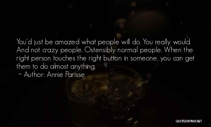 Annie Parisse Quotes: You'd Just Be Amazed What People Will Do. You Really Would. And Not Crazy People. Ostensibly Normal People. When The