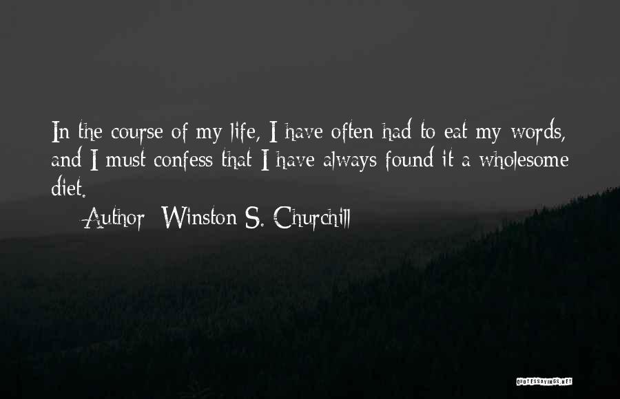 Winston S. Churchill Quotes: In The Course Of My Life, I Have Often Had To Eat My Words, And I Must Confess That I