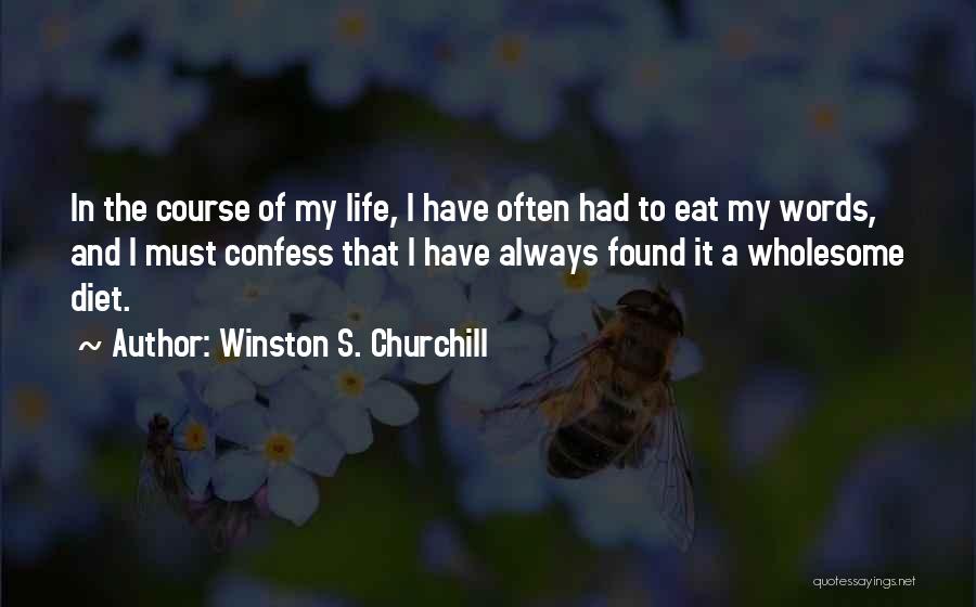 Winston S. Churchill Quotes: In The Course Of My Life, I Have Often Had To Eat My Words, And I Must Confess That I