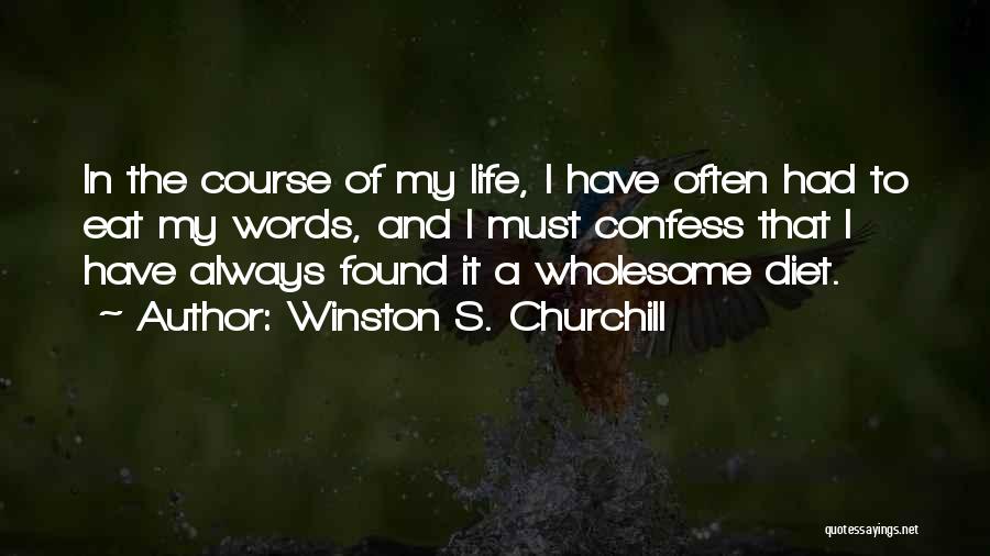 Winston S. Churchill Quotes: In The Course Of My Life, I Have Often Had To Eat My Words, And I Must Confess That I