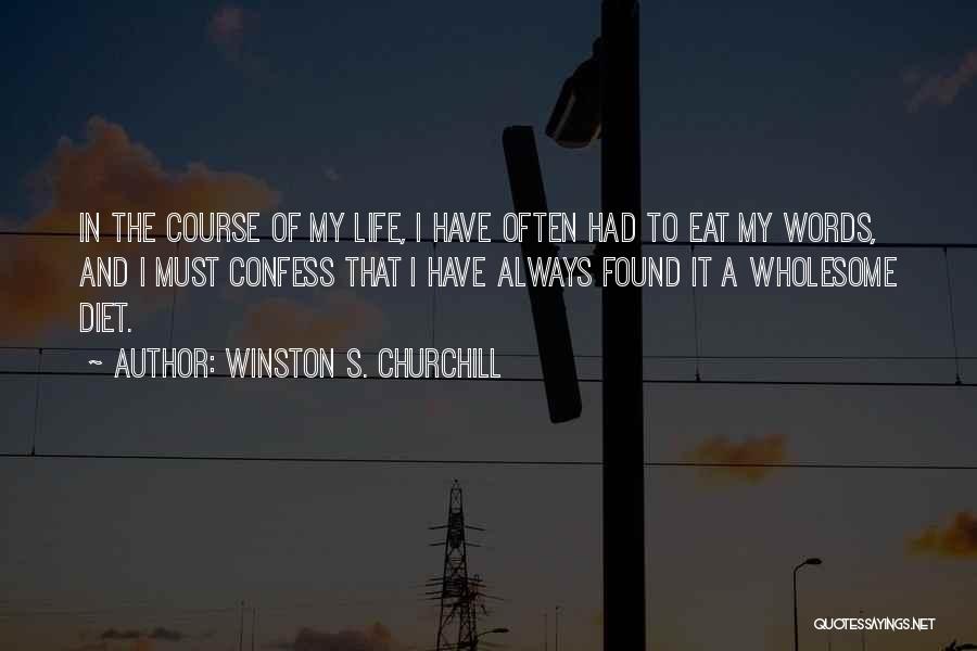 Winston S. Churchill Quotes: In The Course Of My Life, I Have Often Had To Eat My Words, And I Must Confess That I