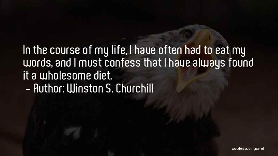 Winston S. Churchill Quotes: In The Course Of My Life, I Have Often Had To Eat My Words, And I Must Confess That I
