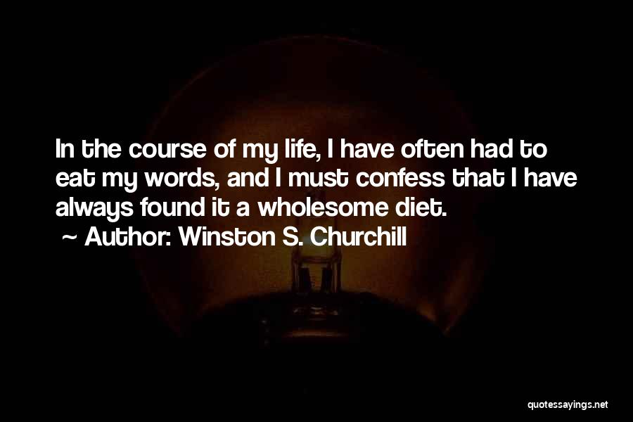 Winston S. Churchill Quotes: In The Course Of My Life, I Have Often Had To Eat My Words, And I Must Confess That I