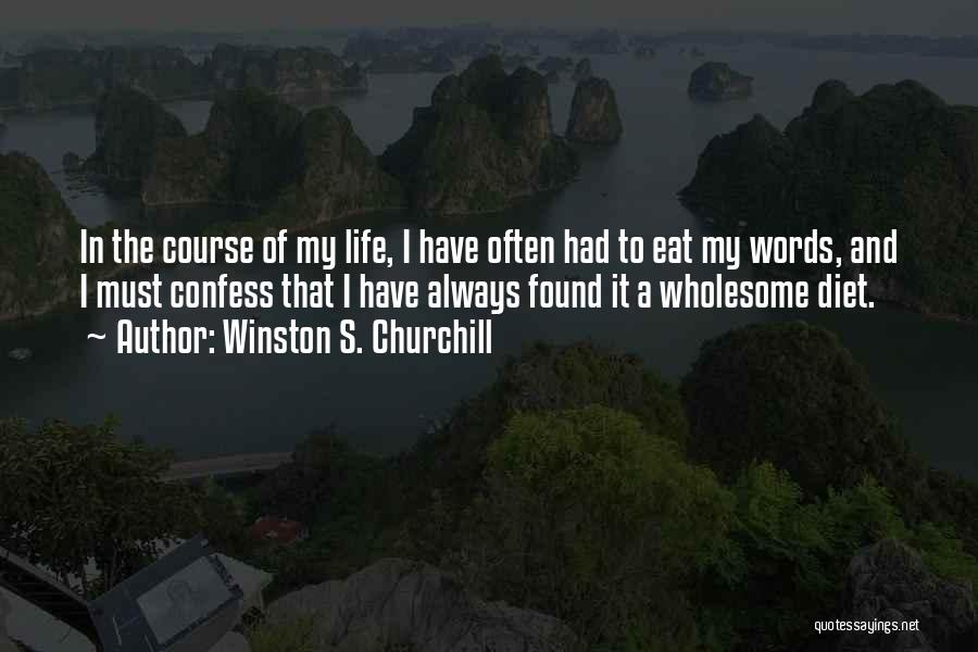 Winston S. Churchill Quotes: In The Course Of My Life, I Have Often Had To Eat My Words, And I Must Confess That I