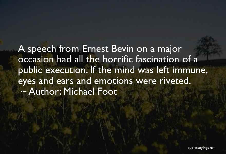 Michael Foot Quotes: A Speech From Ernest Bevin On A Major Occasion Had All The Horrific Fascination Of A Public Execution. If The