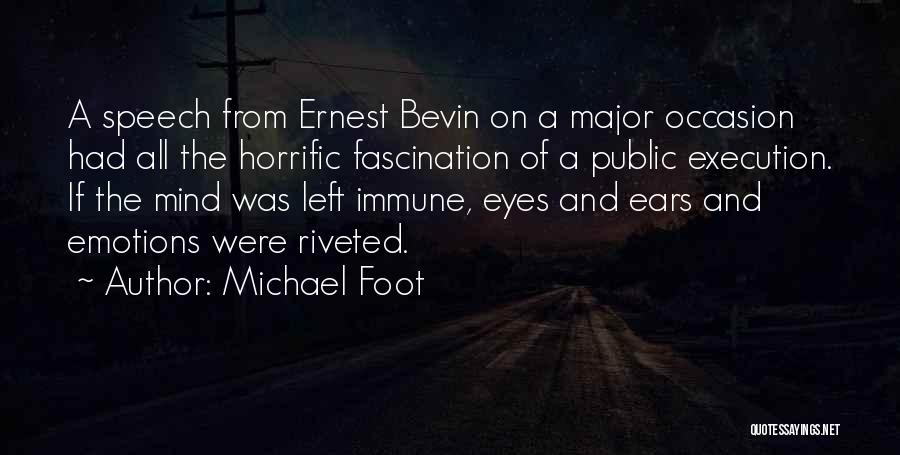 Michael Foot Quotes: A Speech From Ernest Bevin On A Major Occasion Had All The Horrific Fascination Of A Public Execution. If The