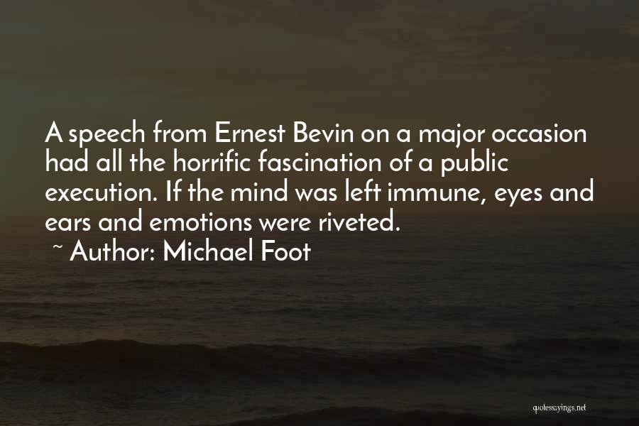 Michael Foot Quotes: A Speech From Ernest Bevin On A Major Occasion Had All The Horrific Fascination Of A Public Execution. If The