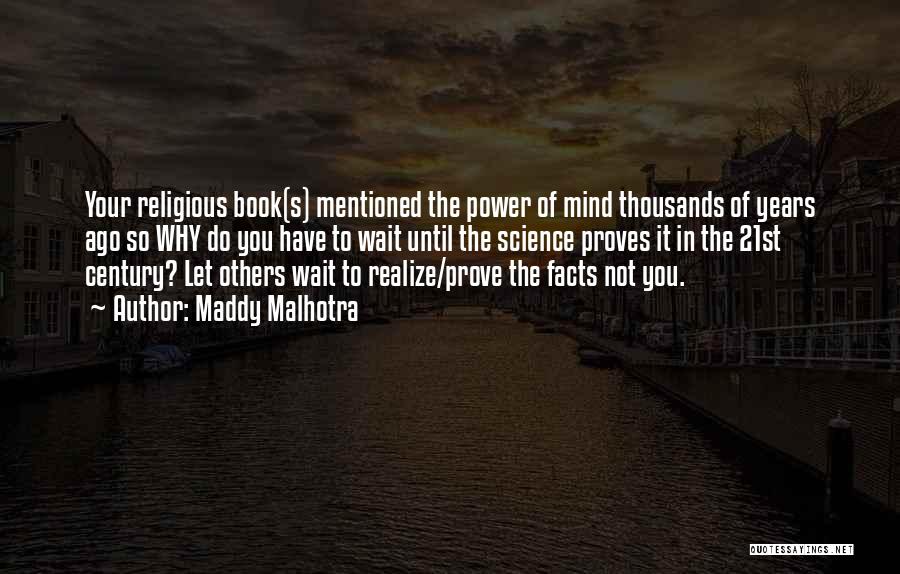 Maddy Malhotra Quotes: Your Religious Book(s) Mentioned The Power Of Mind Thousands Of Years Ago So Why Do You Have To Wait Until