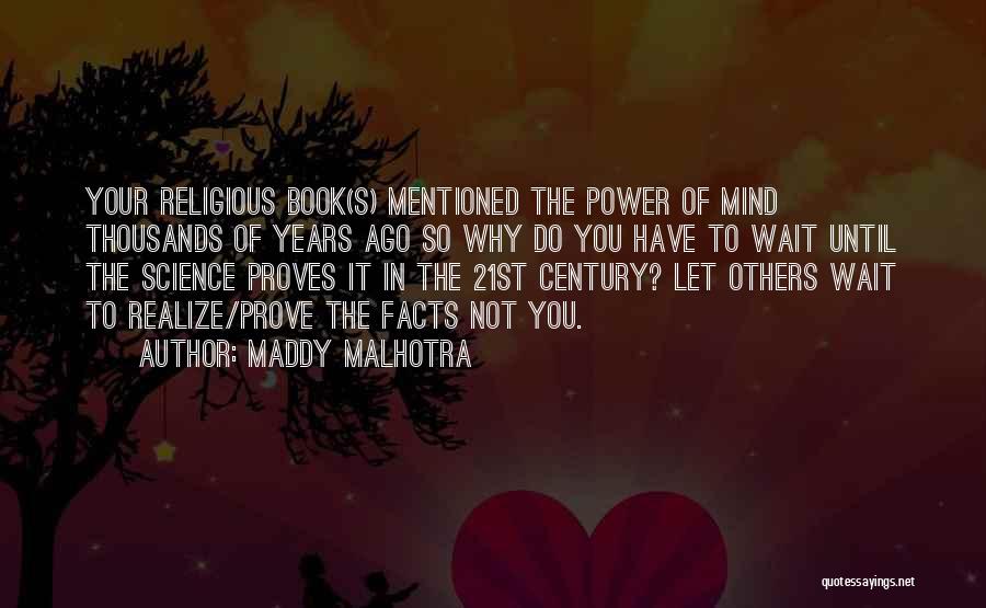 Maddy Malhotra Quotes: Your Religious Book(s) Mentioned The Power Of Mind Thousands Of Years Ago So Why Do You Have To Wait Until