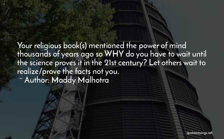 Maddy Malhotra Quotes: Your Religious Book(s) Mentioned The Power Of Mind Thousands Of Years Ago So Why Do You Have To Wait Until