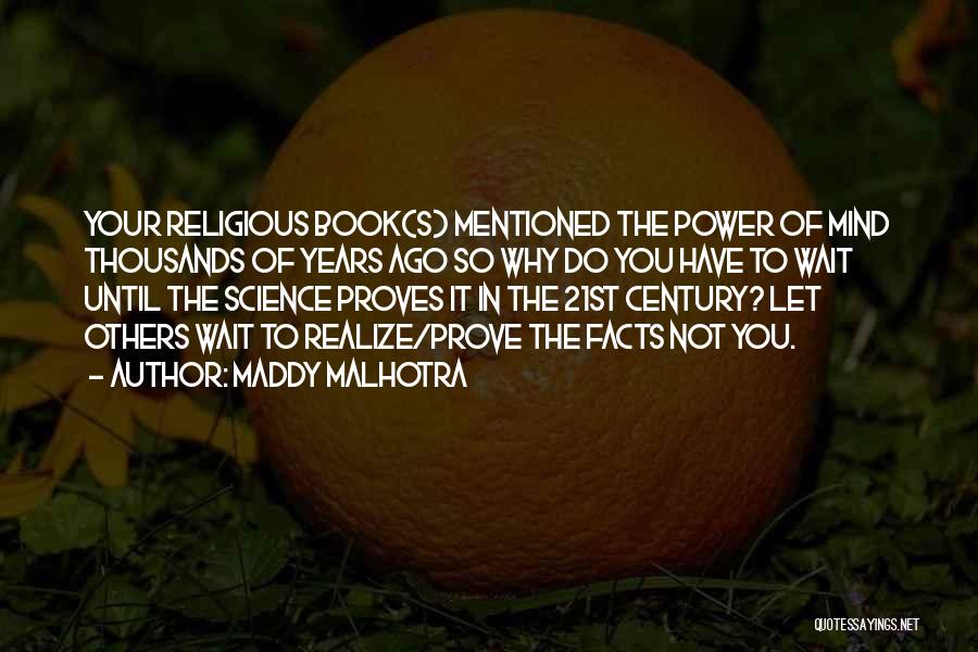 Maddy Malhotra Quotes: Your Religious Book(s) Mentioned The Power Of Mind Thousands Of Years Ago So Why Do You Have To Wait Until