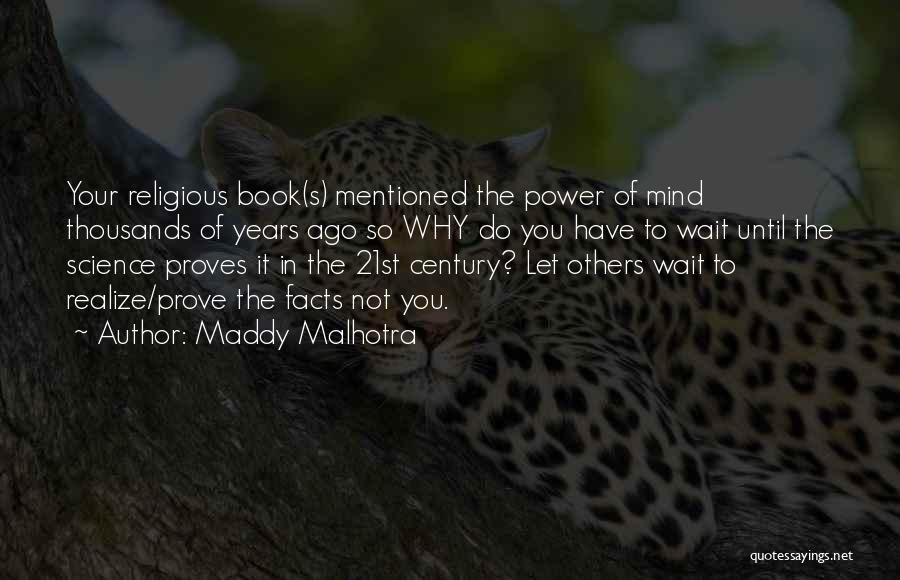 Maddy Malhotra Quotes: Your Religious Book(s) Mentioned The Power Of Mind Thousands Of Years Ago So Why Do You Have To Wait Until