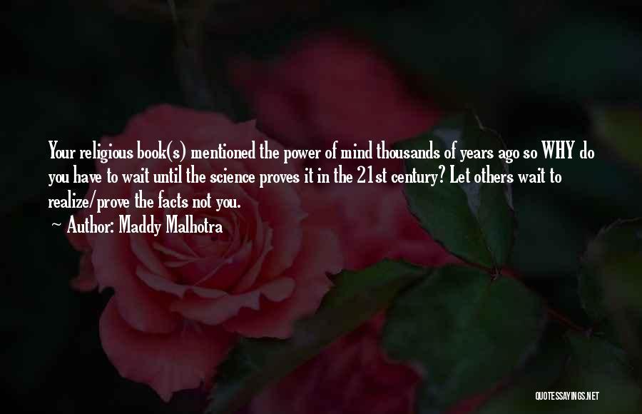 Maddy Malhotra Quotes: Your Religious Book(s) Mentioned The Power Of Mind Thousands Of Years Ago So Why Do You Have To Wait Until