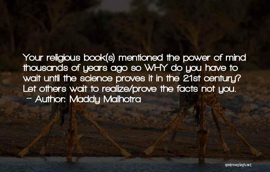 Maddy Malhotra Quotes: Your Religious Book(s) Mentioned The Power Of Mind Thousands Of Years Ago So Why Do You Have To Wait Until