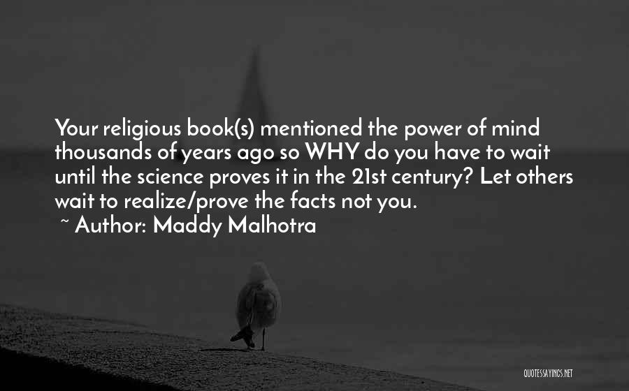 Maddy Malhotra Quotes: Your Religious Book(s) Mentioned The Power Of Mind Thousands Of Years Ago So Why Do You Have To Wait Until