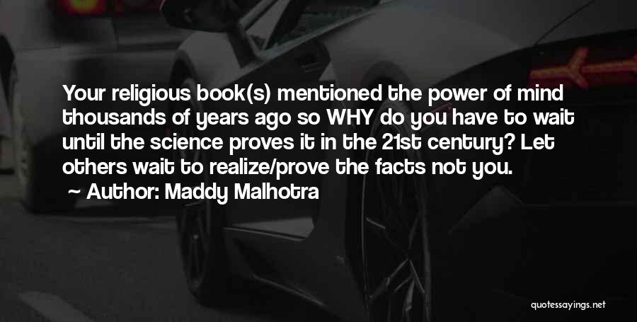 Maddy Malhotra Quotes: Your Religious Book(s) Mentioned The Power Of Mind Thousands Of Years Ago So Why Do You Have To Wait Until