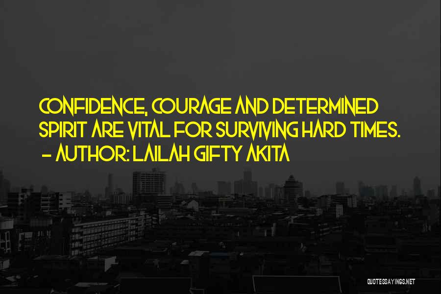 Lailah Gifty Akita Quotes: Confidence, Courage And Determined Spirit Are Vital For Surviving Hard Times.