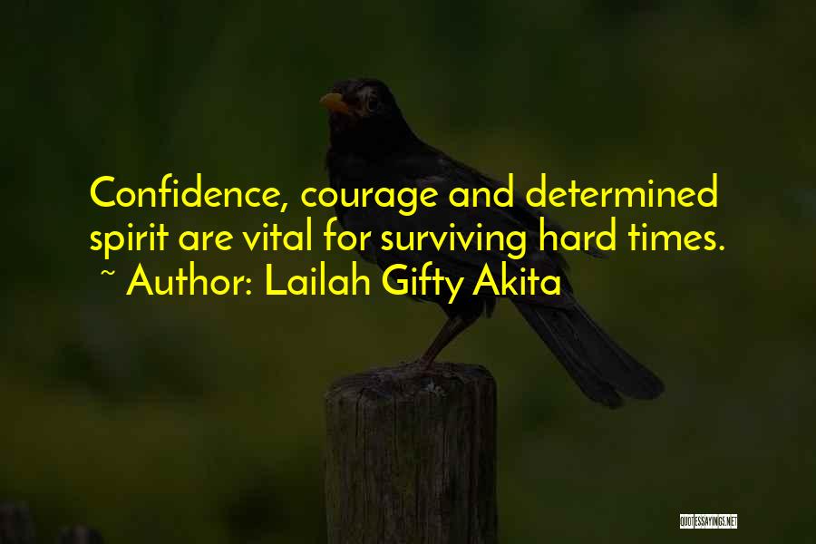 Lailah Gifty Akita Quotes: Confidence, Courage And Determined Spirit Are Vital For Surviving Hard Times.