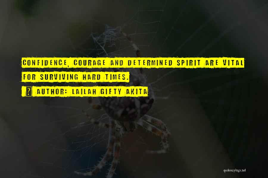 Lailah Gifty Akita Quotes: Confidence, Courage And Determined Spirit Are Vital For Surviving Hard Times.