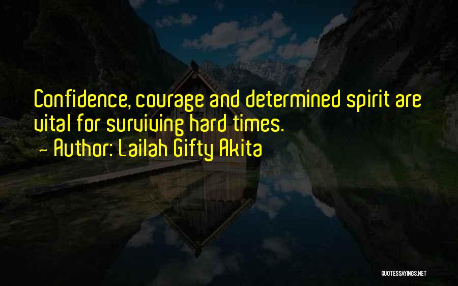 Lailah Gifty Akita Quotes: Confidence, Courage And Determined Spirit Are Vital For Surviving Hard Times.