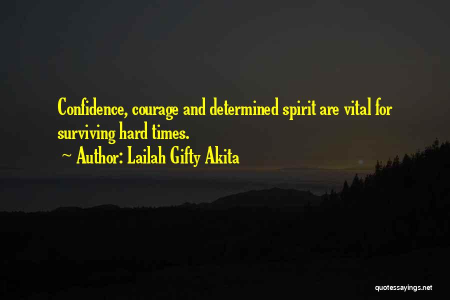 Lailah Gifty Akita Quotes: Confidence, Courage And Determined Spirit Are Vital For Surviving Hard Times.