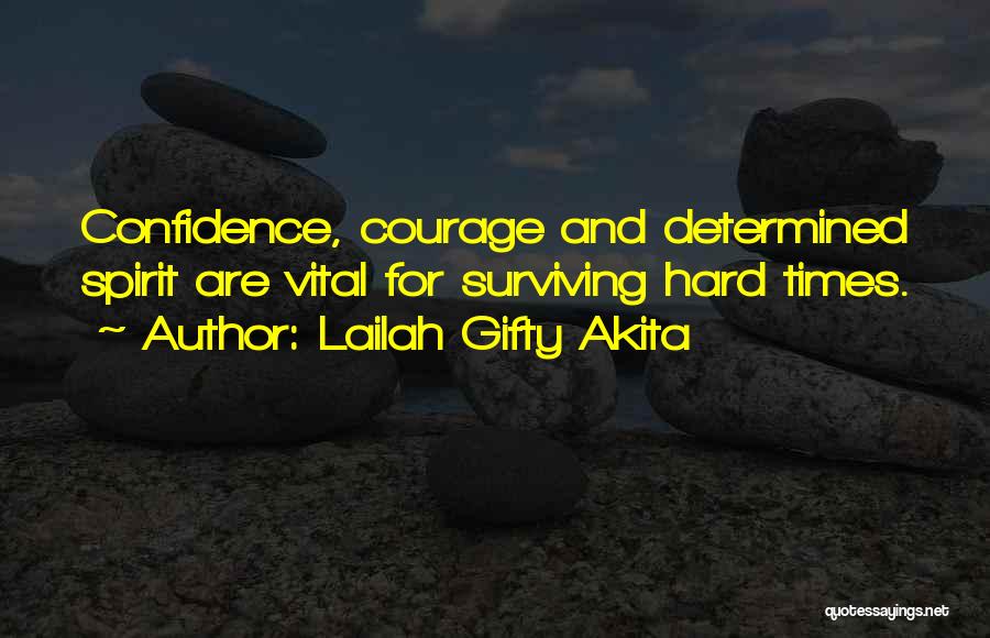 Lailah Gifty Akita Quotes: Confidence, Courage And Determined Spirit Are Vital For Surviving Hard Times.