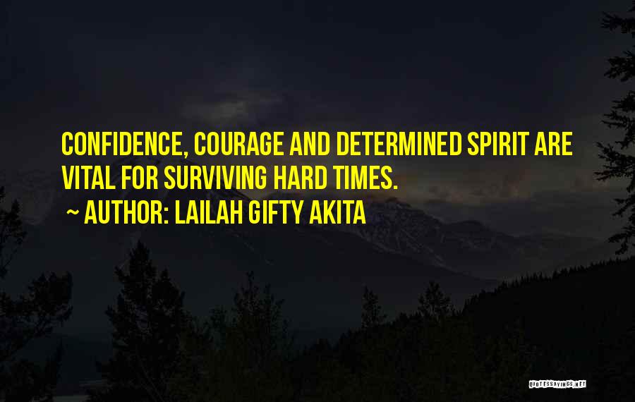 Lailah Gifty Akita Quotes: Confidence, Courage And Determined Spirit Are Vital For Surviving Hard Times.